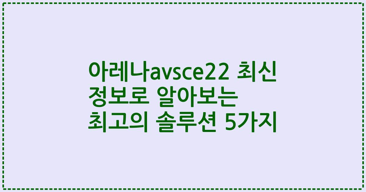 아레나avsce22 최신 정보로 알아보는 최고의 솔루션 5가지